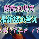 モンストアニメ【ノア編】の最新の解放の呪文の答え